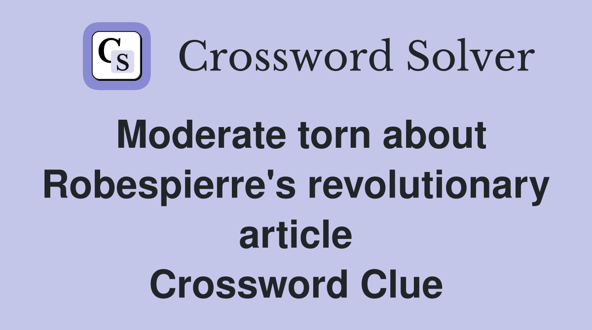 Moderate torn about Robespierre's revolutionary article Crossword Clue Answers Crossword Solver